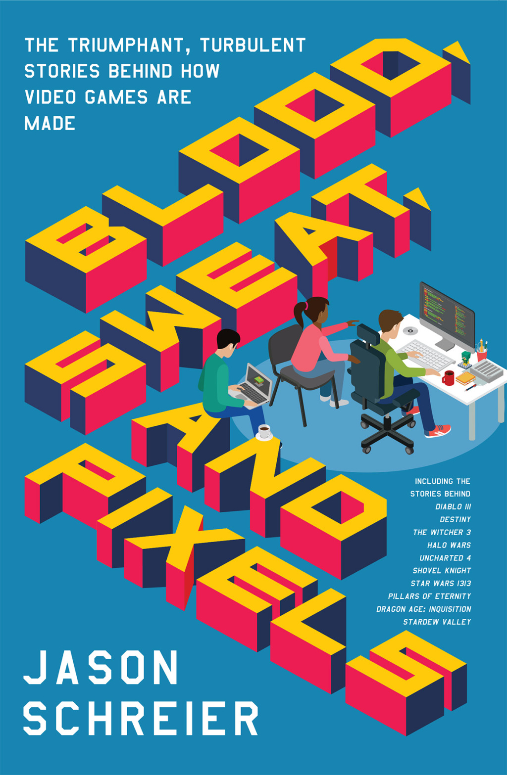 Blood, Sweat, and Pixels The Triumphant, Turbulent Stories Behind How Video Games Are Made - (PDF/EPUB Version)