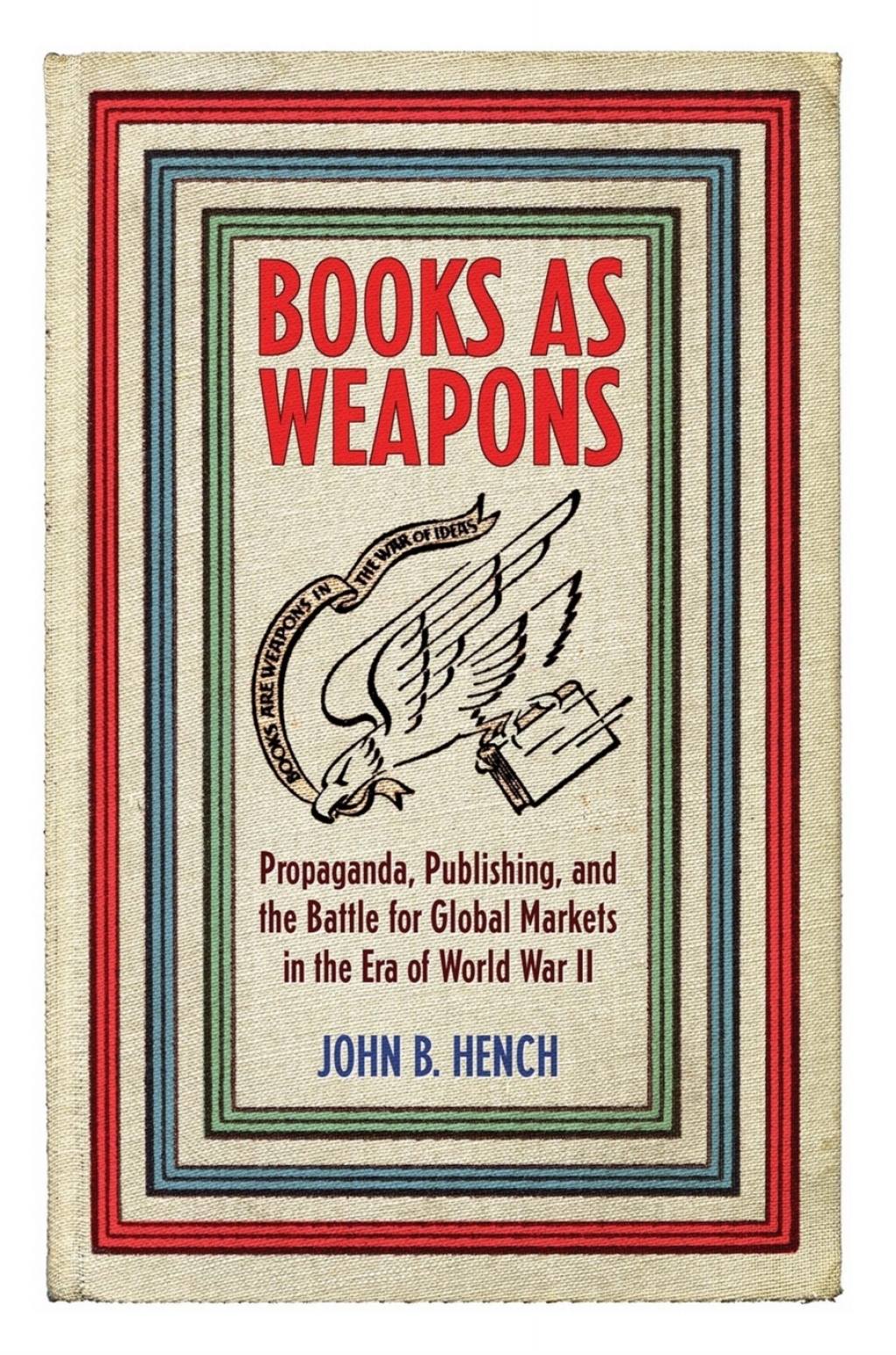 Books As Weapons Propaganda, Publishing, and the Battle for Global Markets in the Era of World War II â€“ PDF/EPUB Version Downloadable