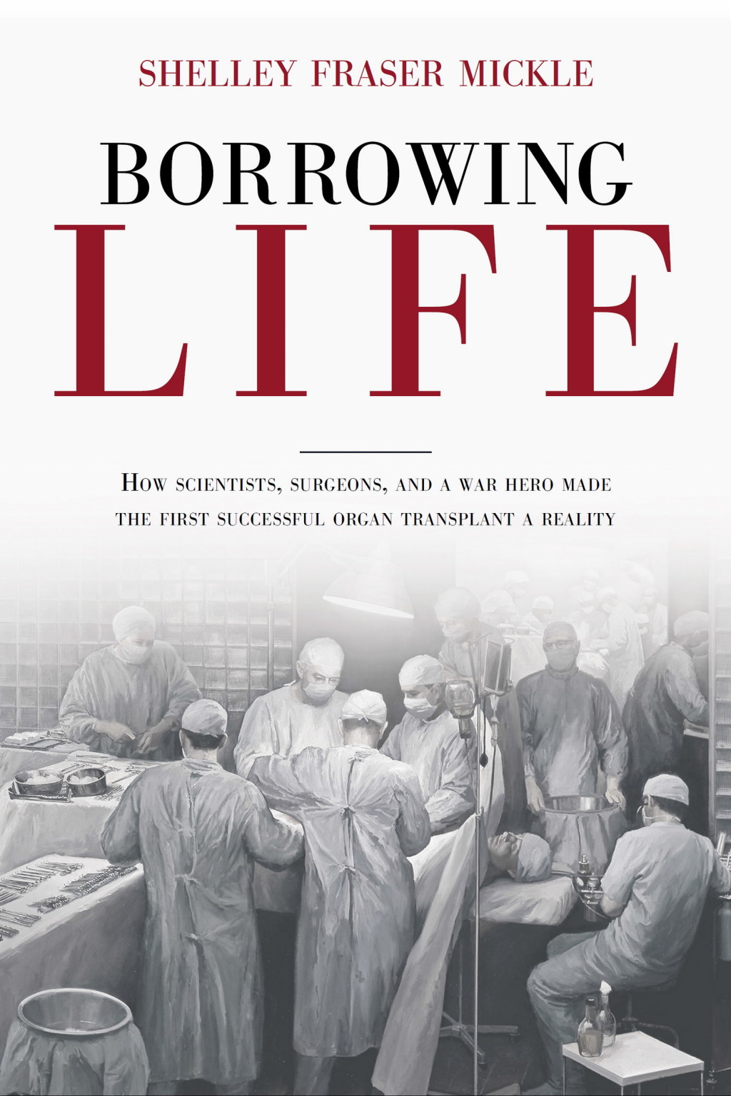 Borrowing Life How Scientists, Surgeons, and a War Hero Made the First Successful Organ Transplant a Reality - (PDF/EPUB Version)