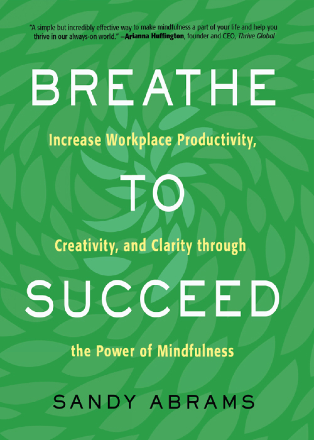 Breathe to Succeed Increase Workplace Productivity, Creativity, and Clarity through the Power of Mindfulness - (PDF/EPUB Version)
