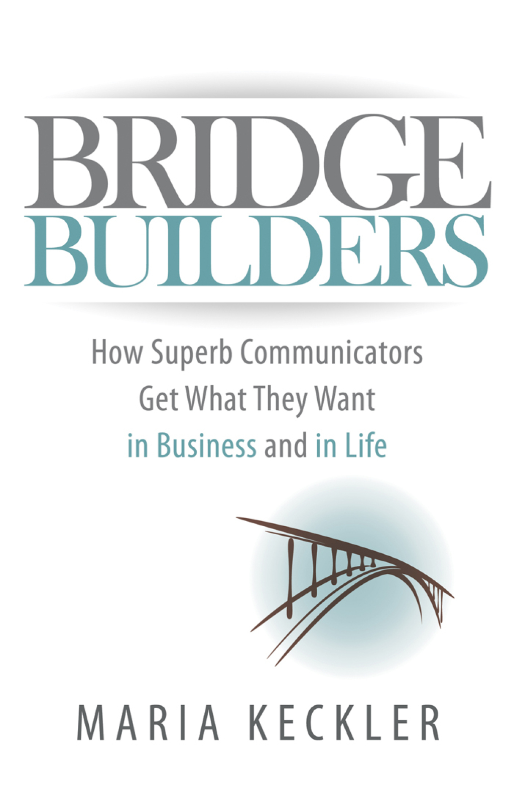 Bridge Builders How Superb Communicators Get What They Want in Business and in Life - (PDF/EPUB Version)