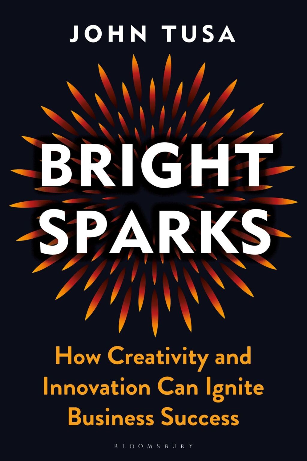 Bright Sparks How Creativity and Innovation Can Ignite Business Success 1st Edition - (PDF/EPUB Version)