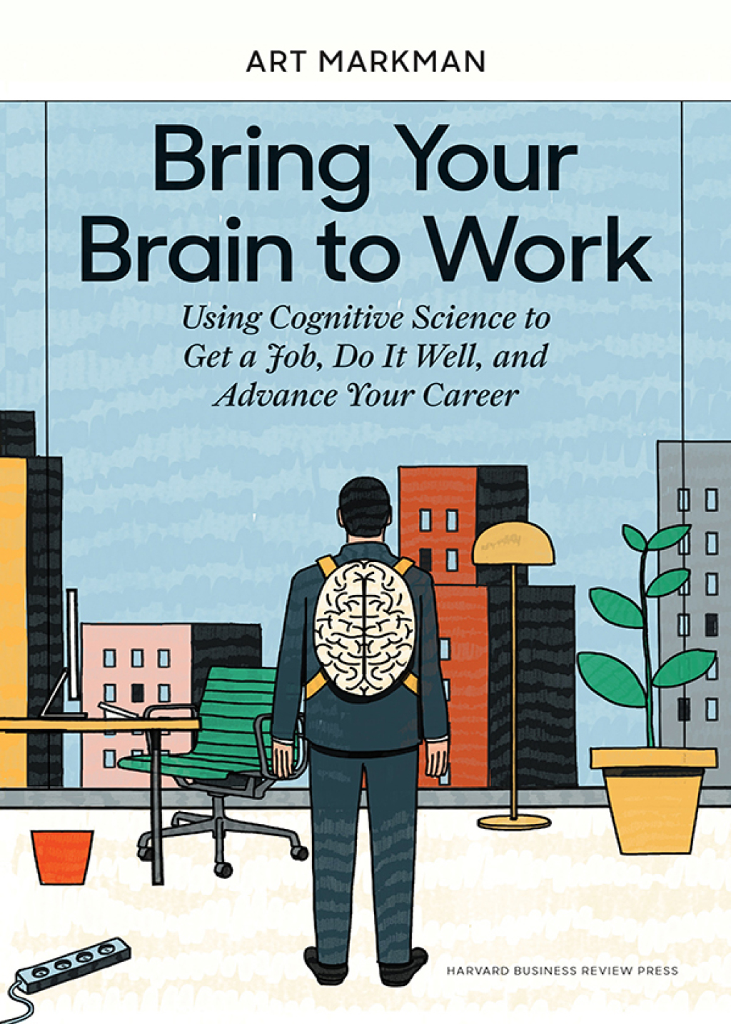 Bring Your Brain to Work Using Cognitive Science to Get a Job, Do it Well, and Advance Your Career - (PDF/EPUB Version)