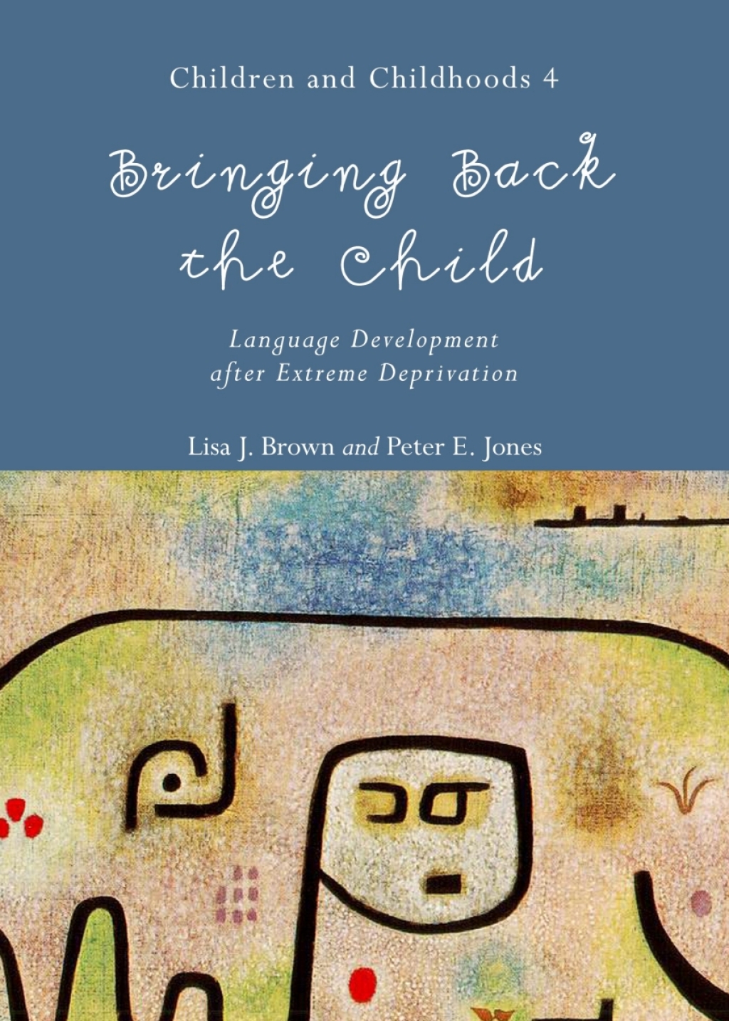 Bringing Back the Child Language Development after Extreme Deprivation (Children and Childhoods 4) 1st Edition â€“ PDF/EPUB Version Downloadable
