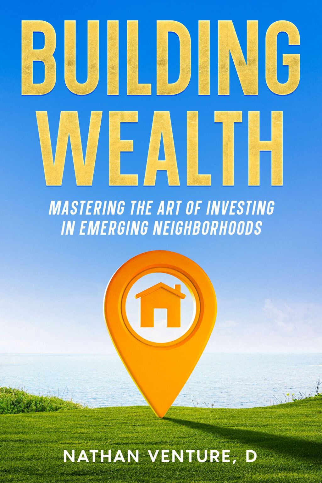 Building Wealth Mastering the Art of Investing in Emerging Neighborhoods - (PDF/EPUB Version)