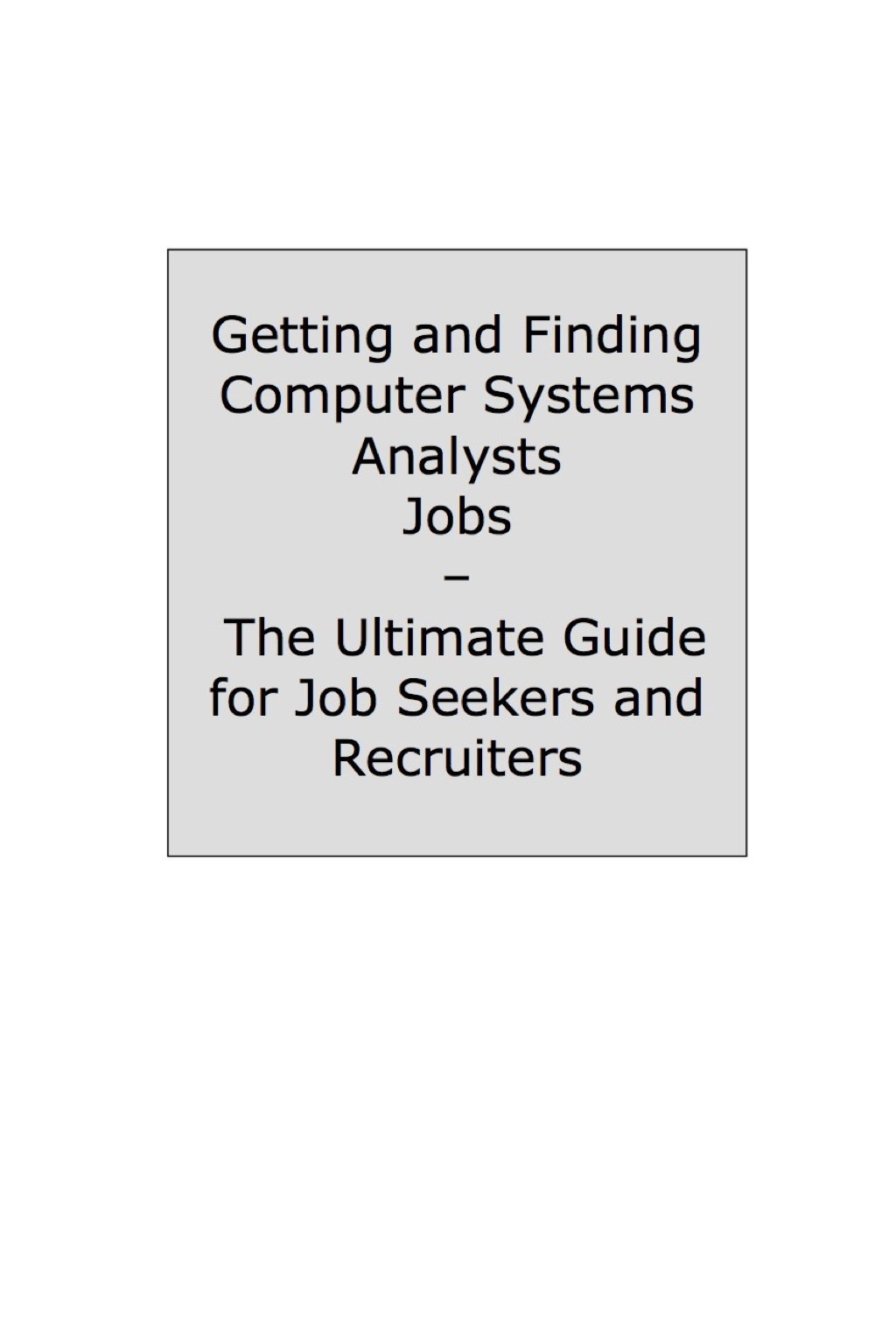 Business Analyst, Systems Analyst, IT Analyst - How to Land a Top-Paying Job: Your Complete Guide to Opportunities, Resumes and Cover Letters, Interviews, Salaries, Promotions, What to Expect From Recruiters and More! - (PDF/EPUB Version)