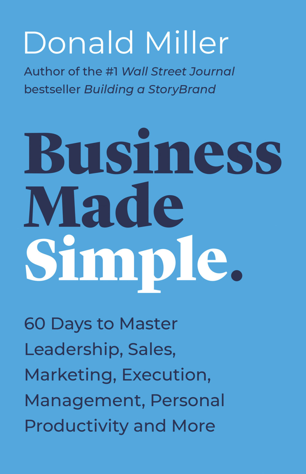 Business Made Simple 60 Days to Master Leadership, Sales, Marketing, Execution, Management, Personal Productivity and More - (PDF/EPUB Version)