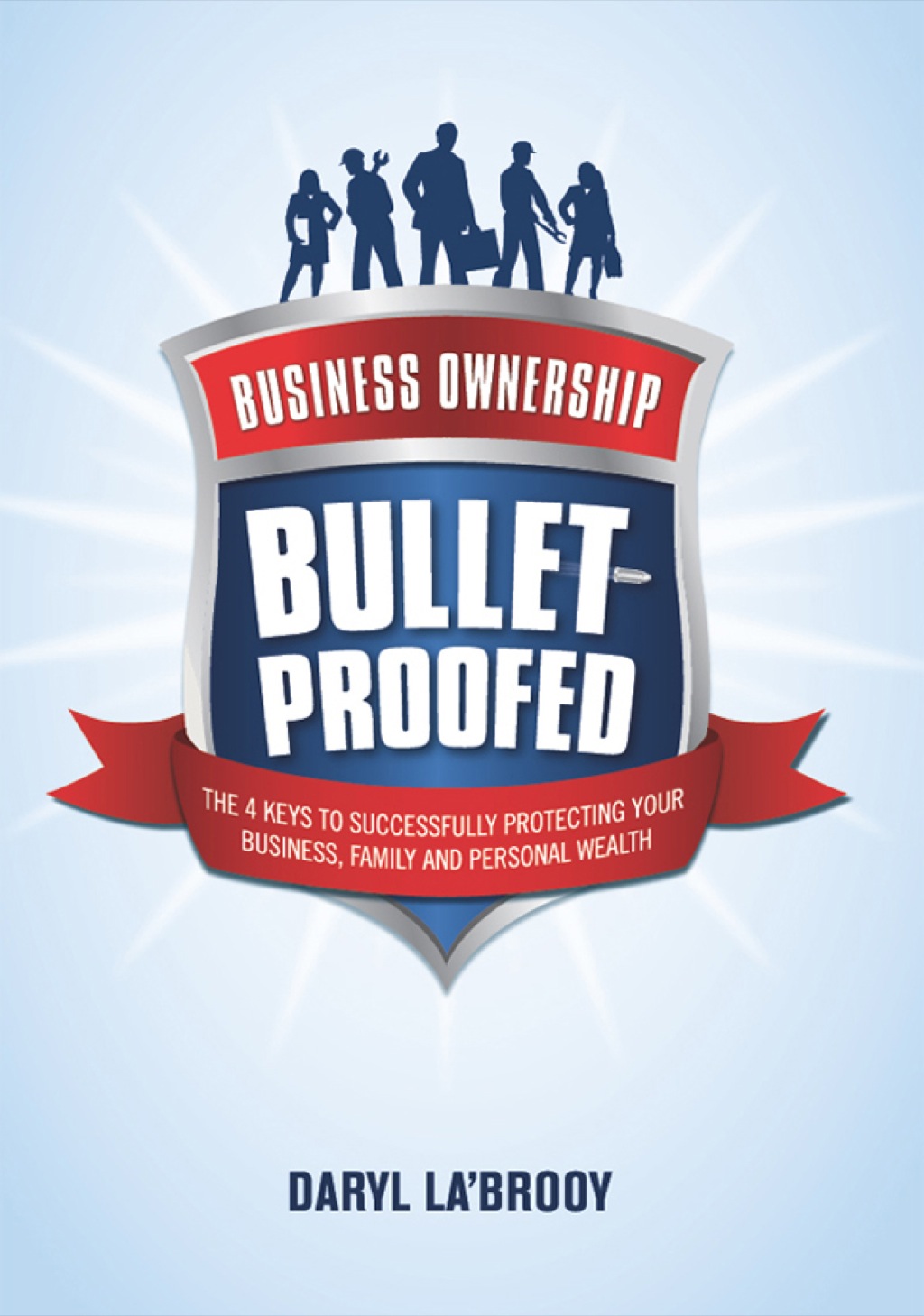 Business Ownership Bulletproofed: The 4 keys to successfully protecting your business, family and personal wealth - (PDF/EPUB Version)