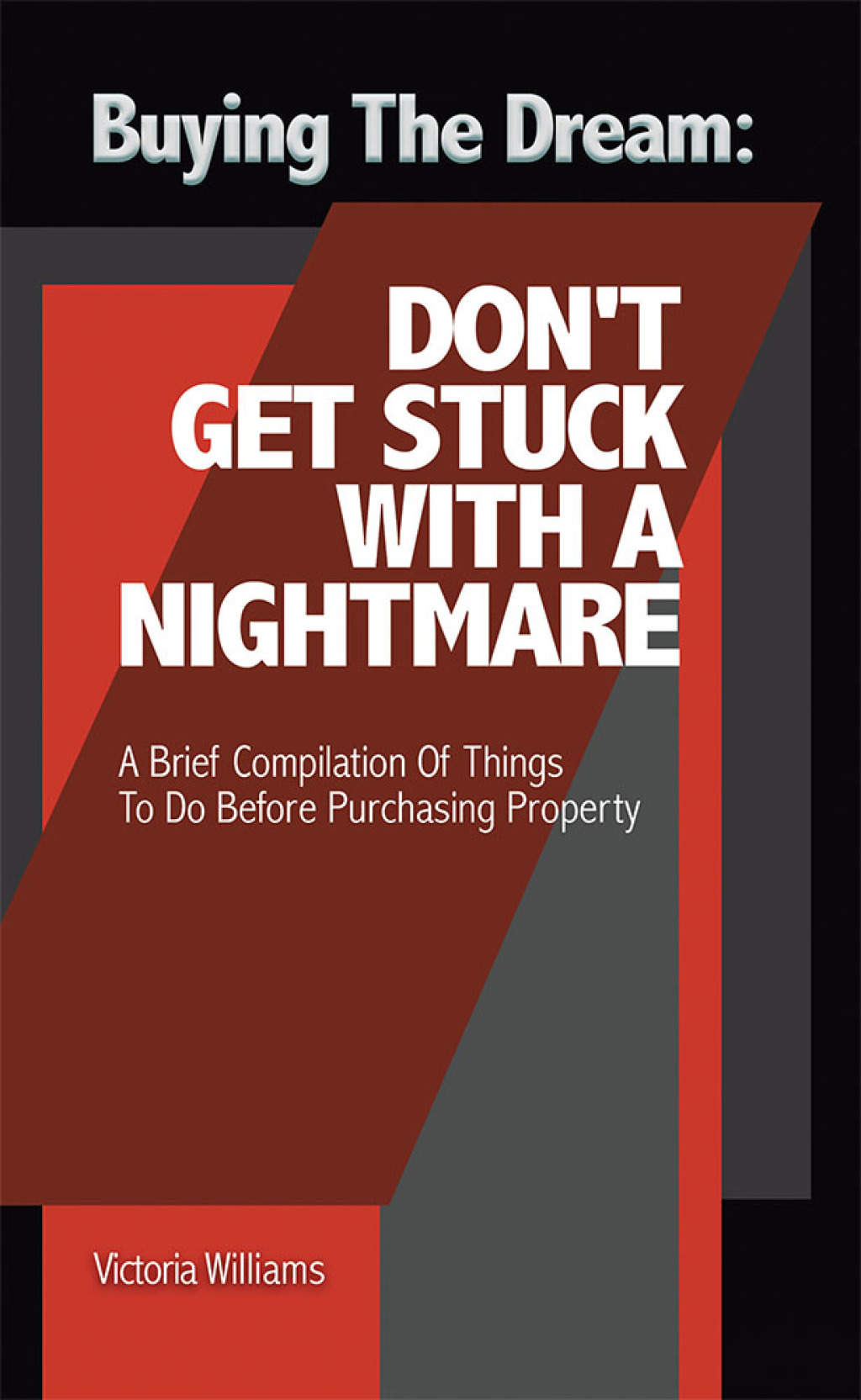 Buying the Dream: Donâ€™T Get Stuck with a Nightmare A Brief Compilation of Things to Do Before Purchasing Property - (PDF/EPUB Version)