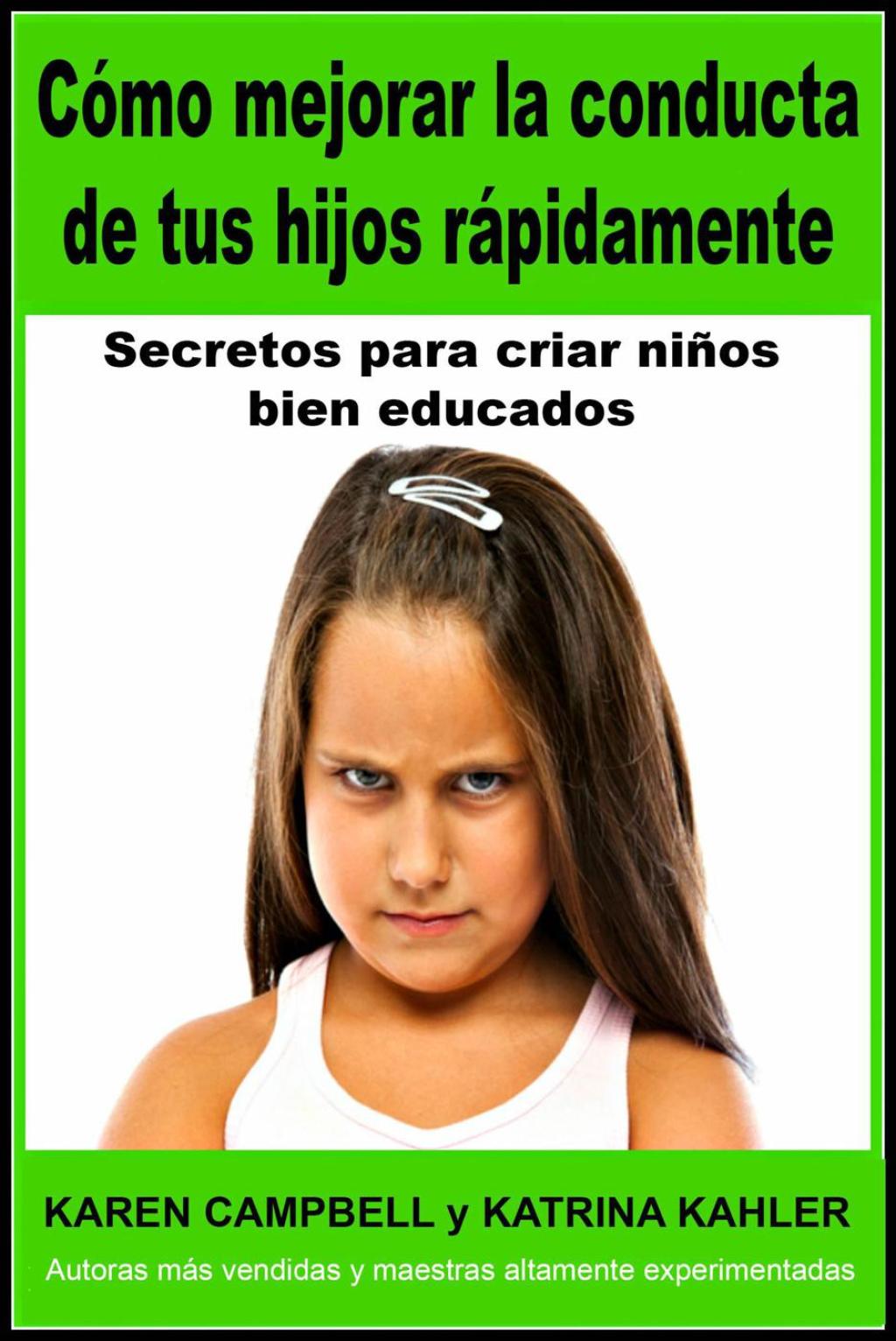 CÃ³mo mejorar la conducta de tus hijos rÃ¡pidamente Secretos para criar niÃ±os bien educados - (PDF/EPUB Version)