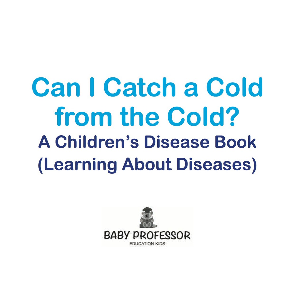 Can I Catch a Cold from the Cold? | A Children's Disease Book (Learning About Diseases) - (PDF/EPUB Version)