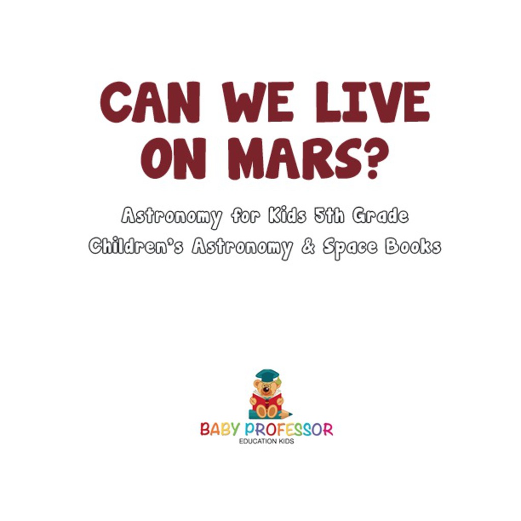 Can We Live on Mars? Astronomy for Kids 5th Grade | Children's Astronomy & Space Books - (PDF/EPUB Version)