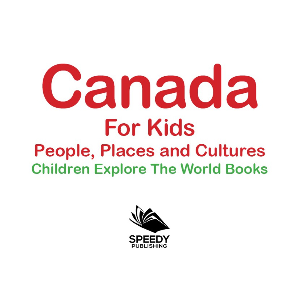 Canada For Kids: People, Places and Cultures - Children Explore The World Books - (PDF/EPUB Version)