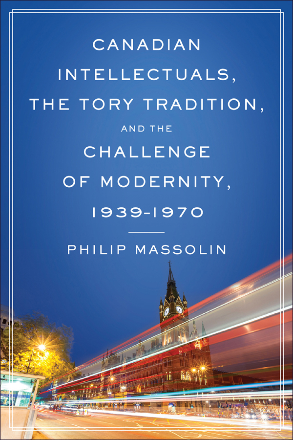 Canadian Intellectuals, the Tory Tradition, and the Challenge of Modernity, 1939-1970 1st Edition â€“ PDF/EPUB Version Downloadable