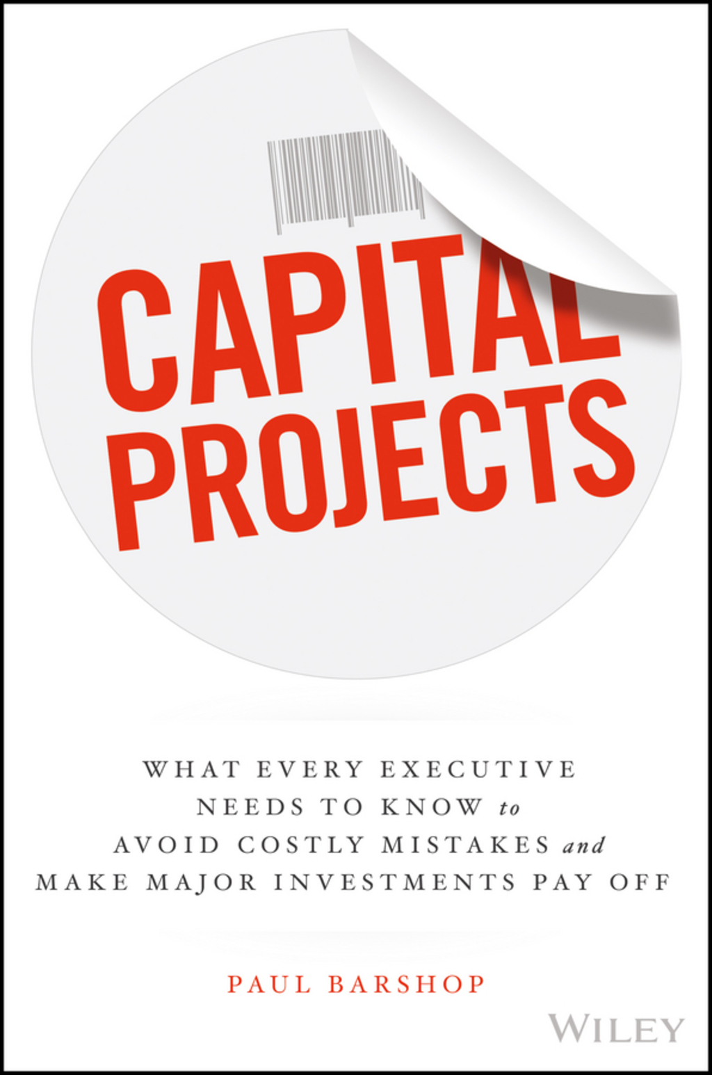 Capital Projects: What Every Executive Needs to Know to Avoid Costly Mistakes and Make Major Investments Pay Off 1st Edition - (PDF/EPUB Version)