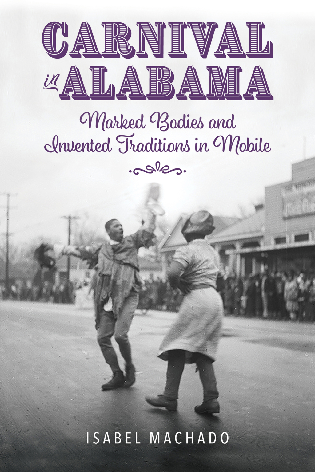 Carnival in Alabama Marked Bodies and Invented Traditions in Mobile - (PDF/EPUB Version)