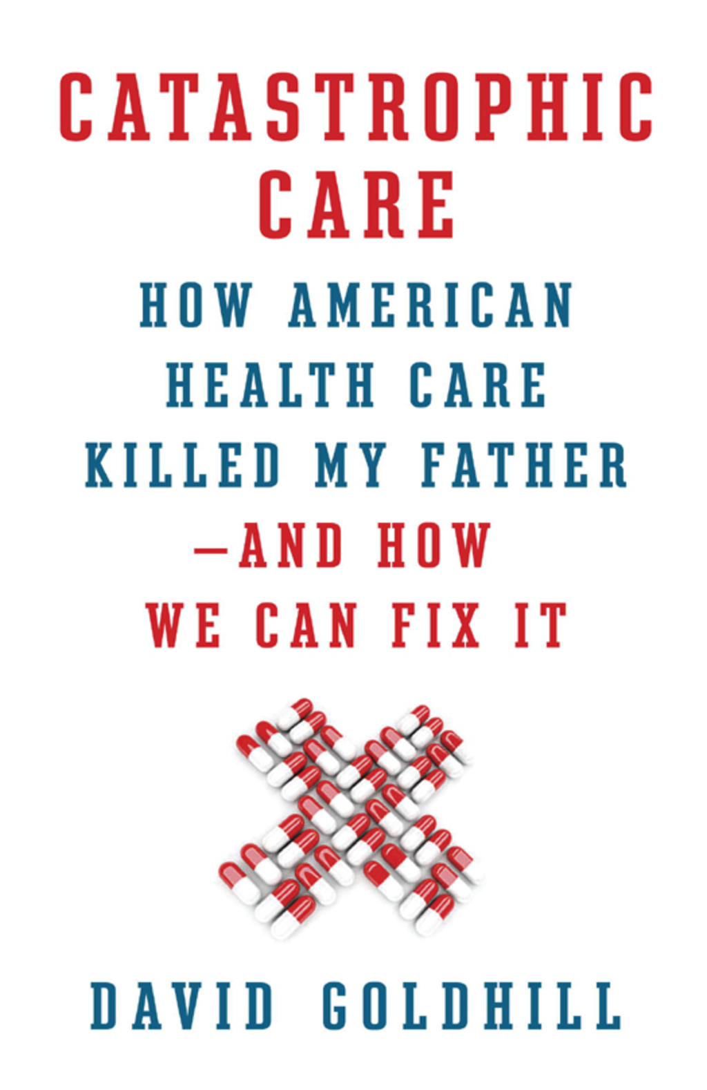 Catastrophic Care How American Health Care Killed My Father--and How We Can Fix It - (PDF/EPUB Version)