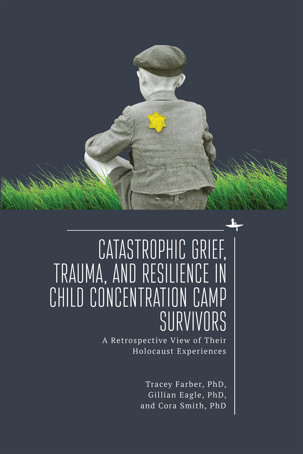 Catastrophic Grief, Trauma, and Resilience in Child Concentration Camp Survivors A Retrospective View of Their Holocaust Experiences - (PDF/EPUB Version)