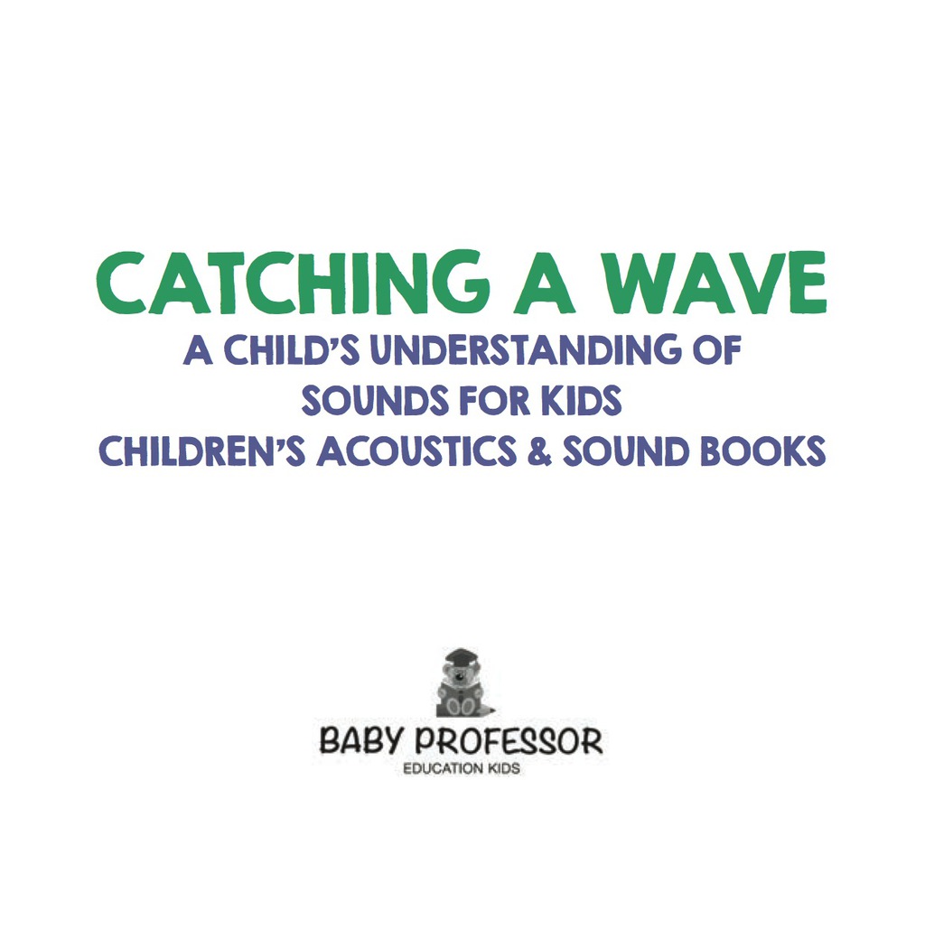 Catching a Wave - A Child's Understanding of Sounds for Kids - Children's Acoustics & Sound Books - (PDF/EPUB Version)