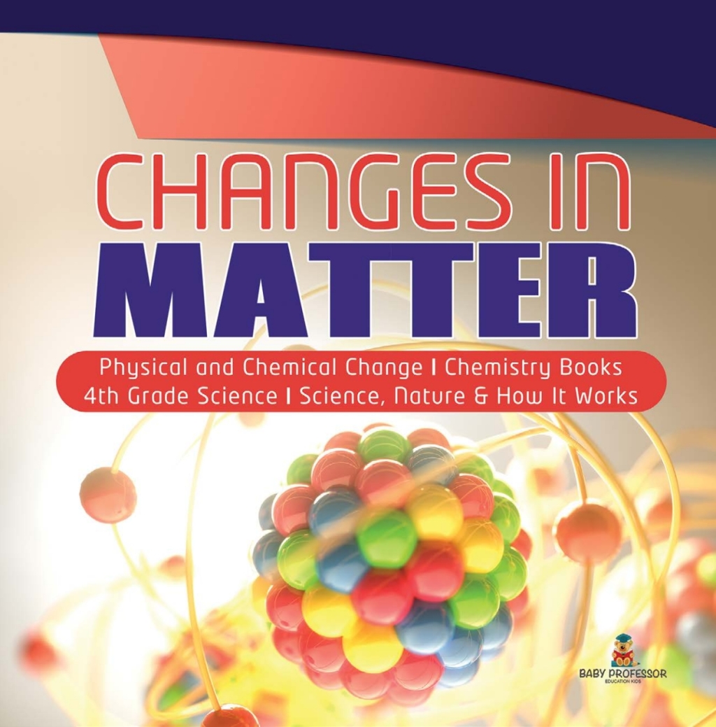 Changes in Matter | Physical and Chemical Change | Chemistry Books | 4th Grade Science | Science, Nature & How It Works - (PDF/EPUB Version)