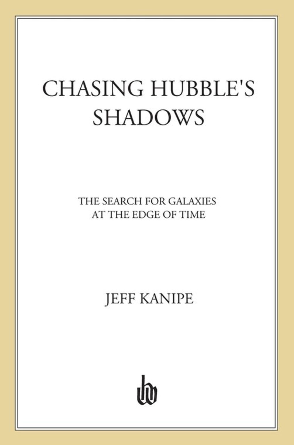 Chasing Hubble's Shadows The Search for Galaxies at the Edge of Time - (PDF/EPUB Version)