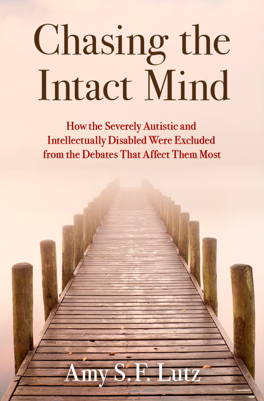 Chasing the Intact Mind How the Severely Autistic and Intellectually Disabled Were Excluded from the Debates That Affect Them Most 1st Edition - (PDF/EPUB Version)