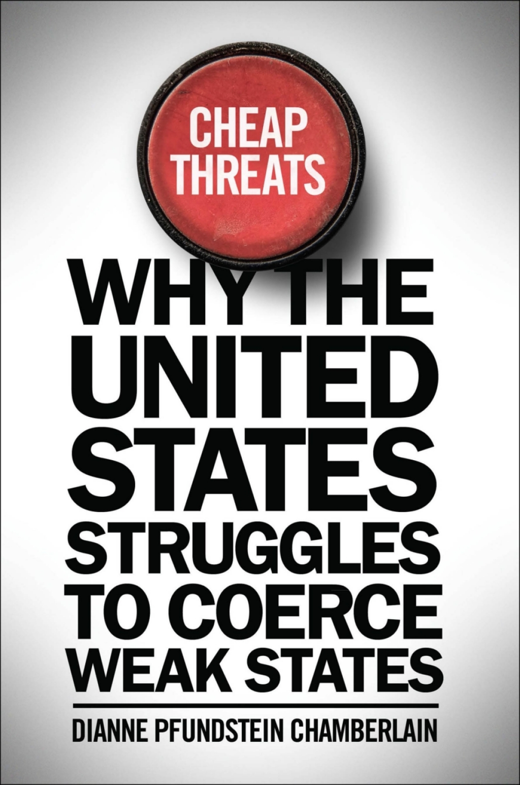 Cheap Threats Why the United States Struggles to Coerce Weak States â ...
