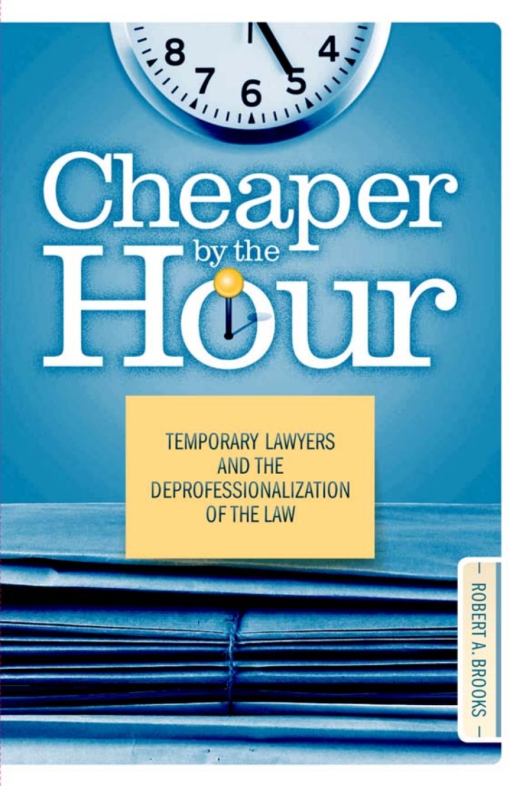 Cheaper by the Hour Temporary Lawyers and the Deprofessionalization of the Law - (PDF/EPUB Version)