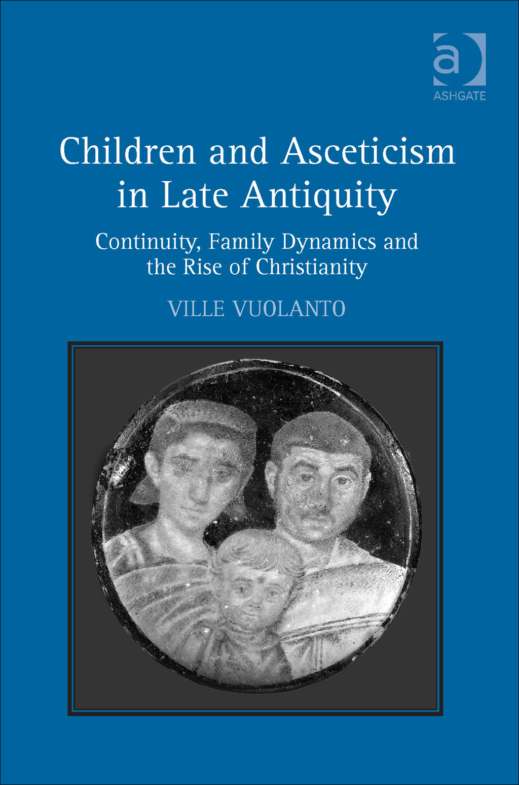 Children and Asceticism in Late Antiquity: Continuity, Family Dynamics and the Rise of Christianity â€“ PDF/EPUB Version Downloadable