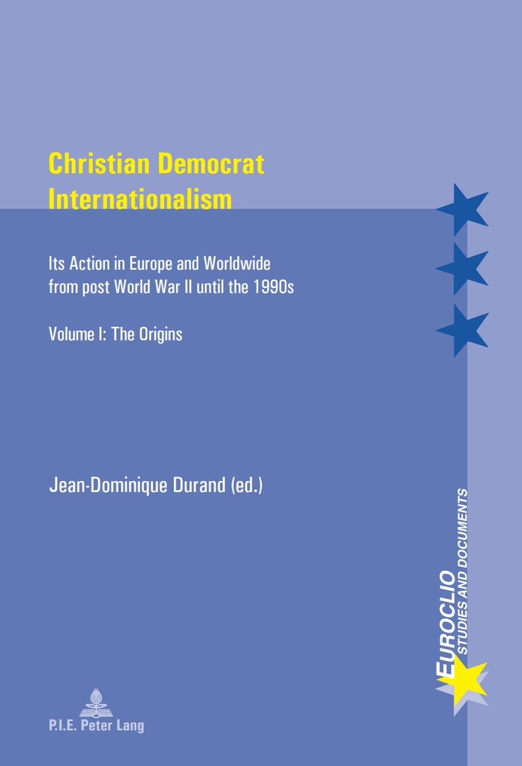 Christian Democrat Internationalism Its Action in Europe and Worldwide from post World War II until the 1990s. Volume I: The Origins 1st Edition â€“ PDF/EPUB Version Downloadable