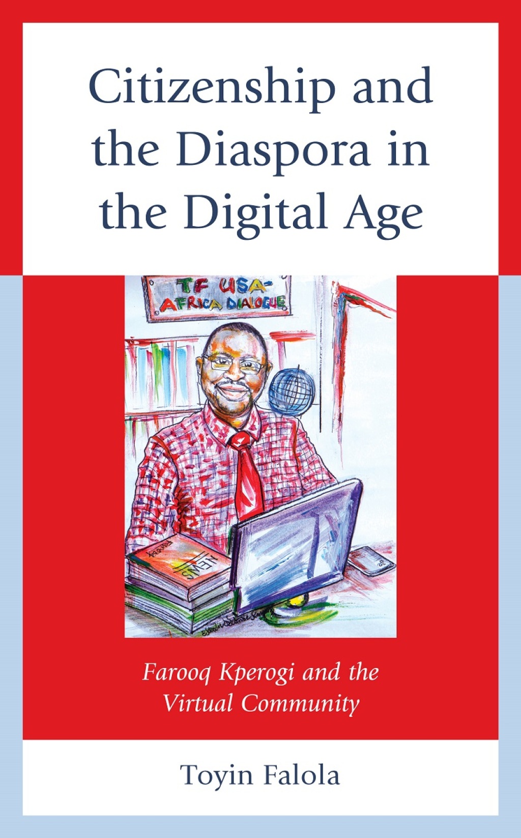Citizenship and the Diaspora in the Digital Age Farooq Kperogi and the Virtual Community 1st Edition â€“ PDF/EPUB Version Downloadable