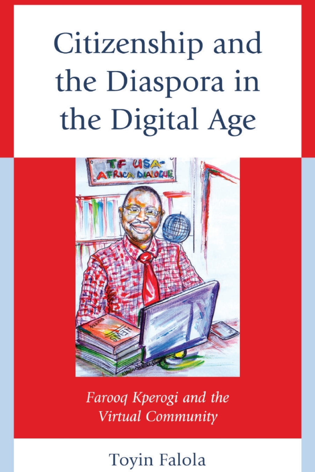 Citizenship and the Diaspora in the Digital Age Farooq Kperogi and the Virtual Community 1st Edition â€“ PDF/EPUB Version Downloadable