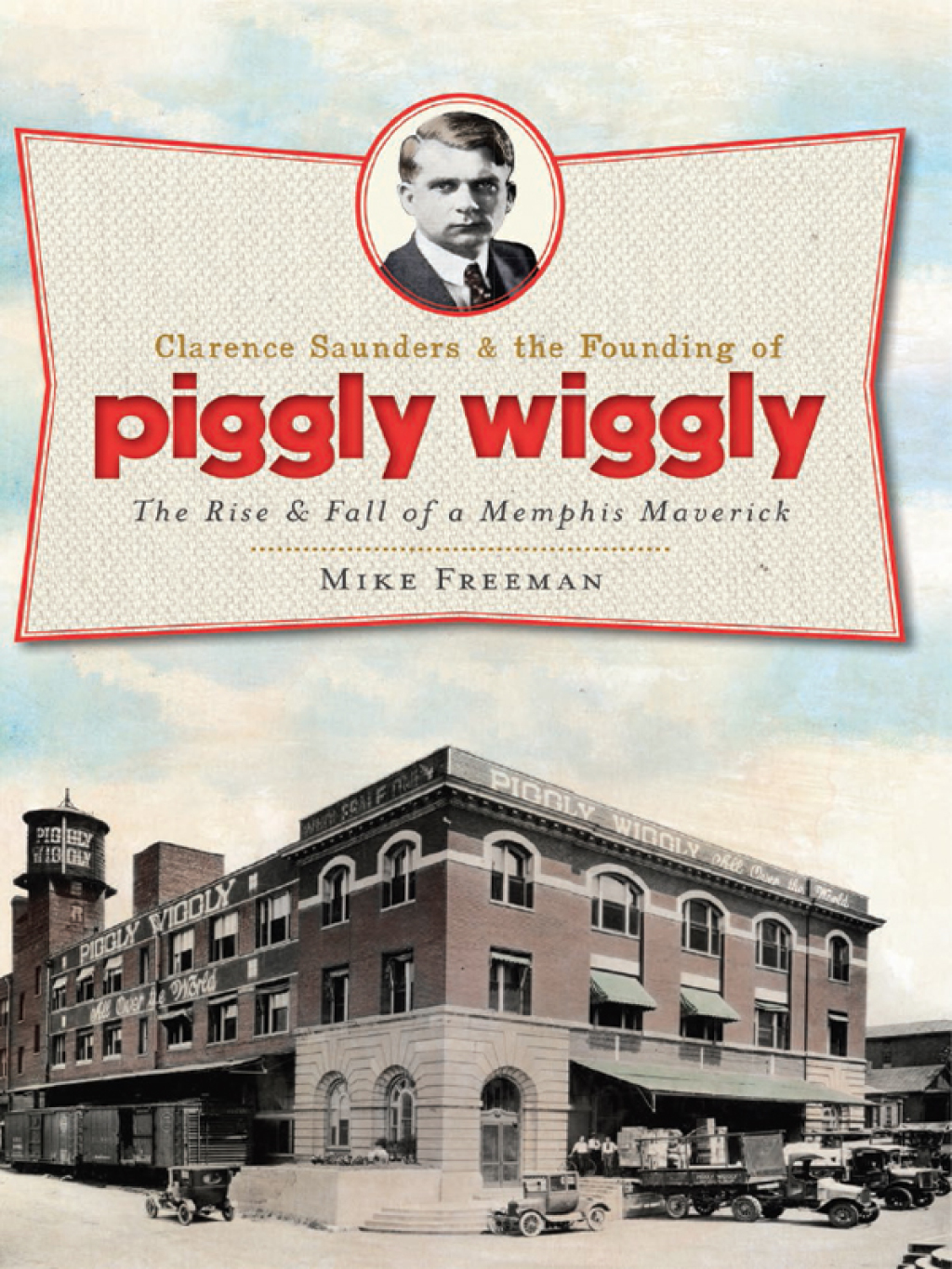 Clarence Saunders & the Founding of Piggly Wiggly The Rise & Fall of a Memphis Maverick - (PDF/EPUB Version)