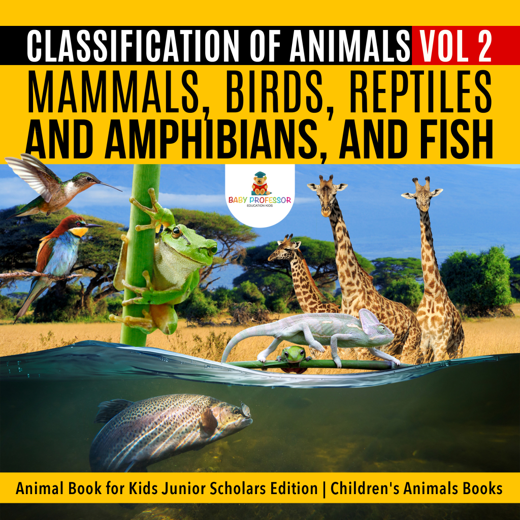 Classification of Animals Vol 2 : Mammals, Birds, Reptiles and Amphibians, and Fish | Animal Book for Kids Junior Scholars Edition | Children's Animals Books - (PDF/EPUB Version)