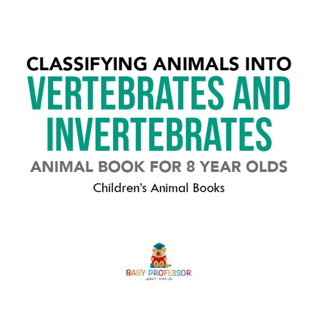 Classifying Animals into Vertebrates and Invertebrates - Animal Book for 8 Year Olds | Children's Animal Books - (PDF/EPUB Version)