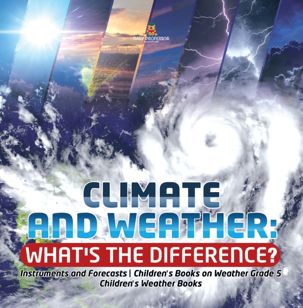 Climate and Weather: What's the Difference? | Instruments and Forecasts | Children's Books on Weather Grade 5 | Children's Weather Books - (PDF/EPUB Version)