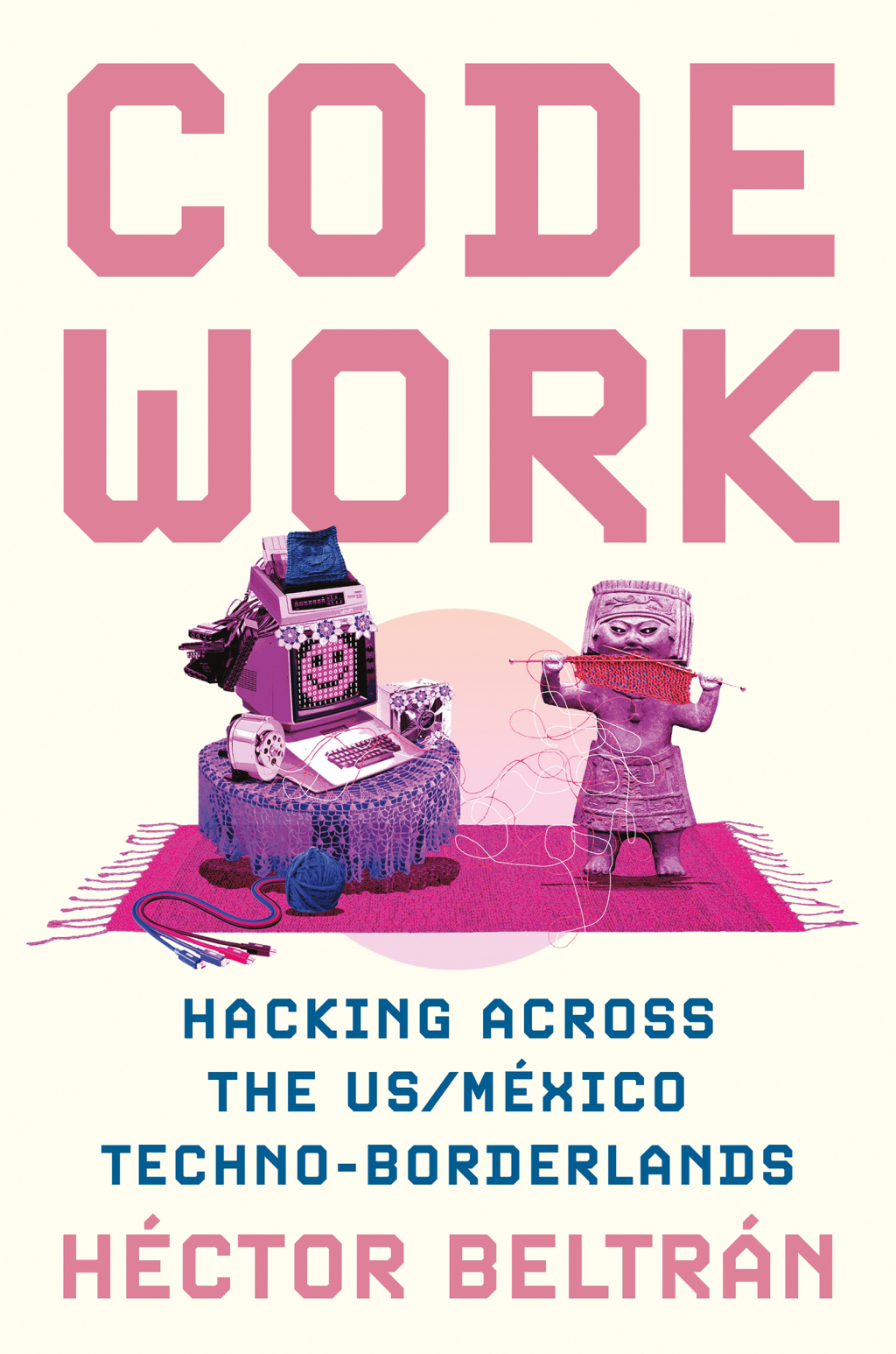 Code Work Hacking across the US/MÃ©xico Techno-Borderlands - (PDF/EPUB Version)