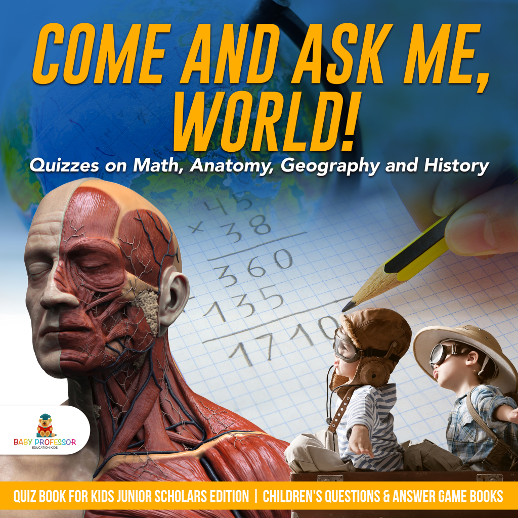 Come and Ask Me, World! : Quizzes on Math, Anatomy, Geography and History | Quiz Book for Kids Junior Scholars Edition | Children's Questions & Answer Game Books - (PDF/EPUB Version)