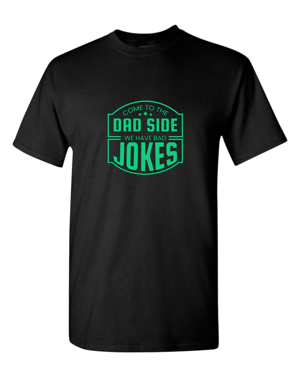 Come to the dad side, we have bad jokes t-shirt