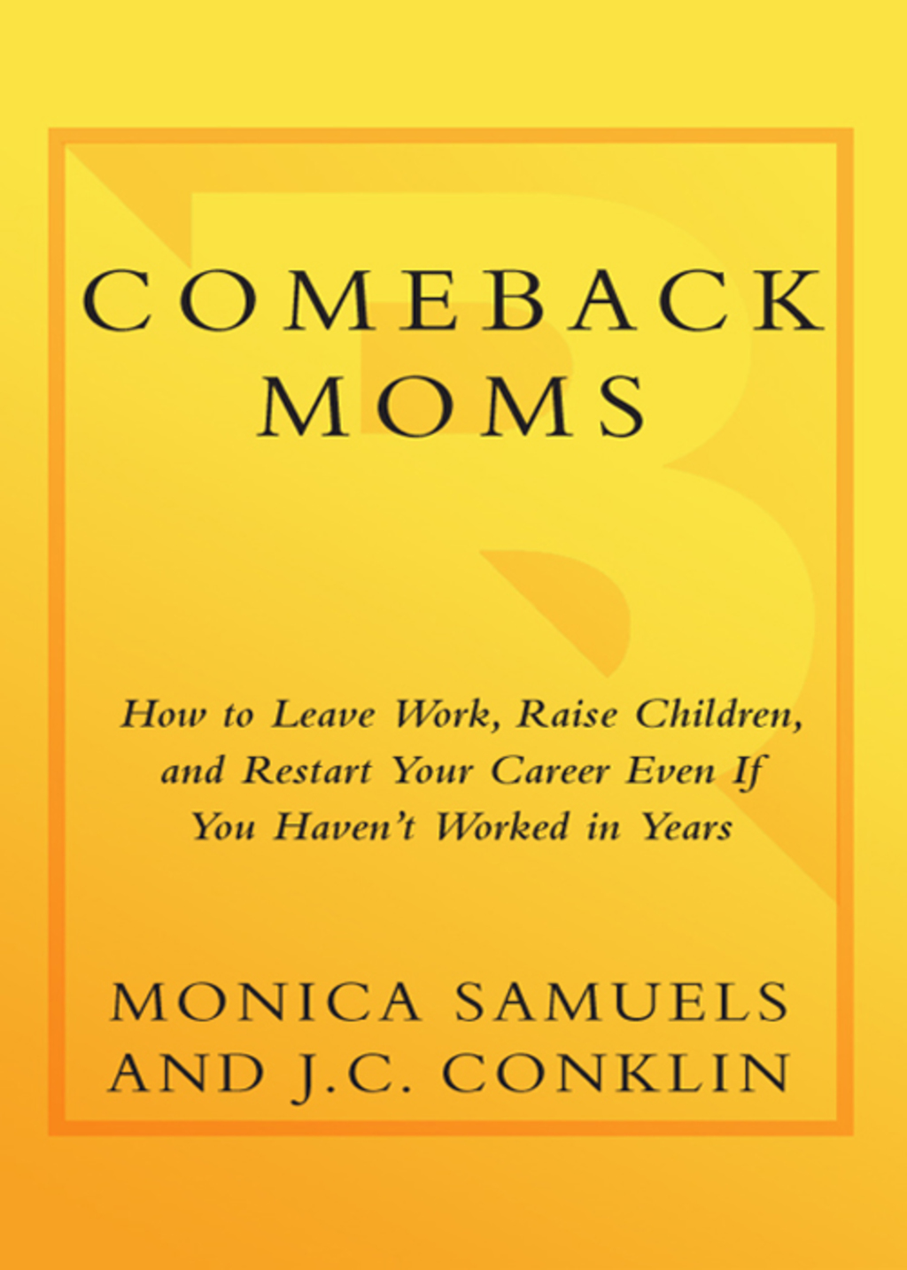 Comeback Moms How to Leave Work, Raise Children, and Restart Your Career Even if You Haven't Had a Job in Years - (PDF/EPUB Version)
