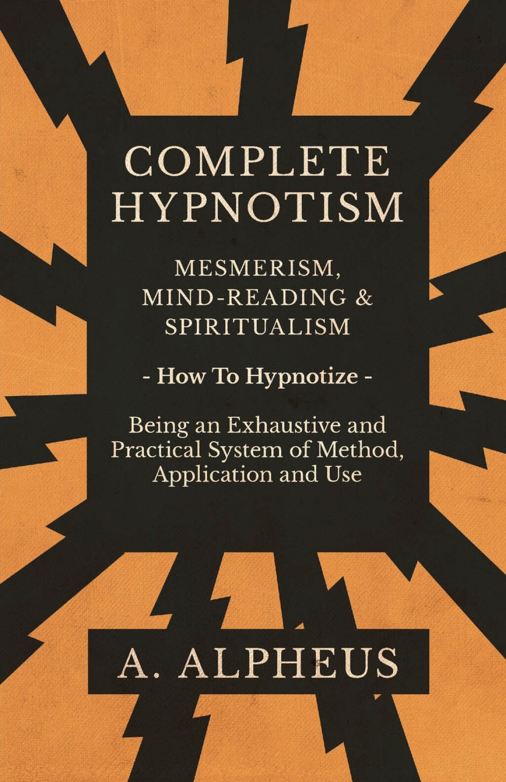 Complete Hypnotism - Mesmerism, Mind-Reading and Spiritualism - How To Hypnotize - Being an Exhaustive and Practical System of Method, Application and Use - (PDF/EPUB Version)