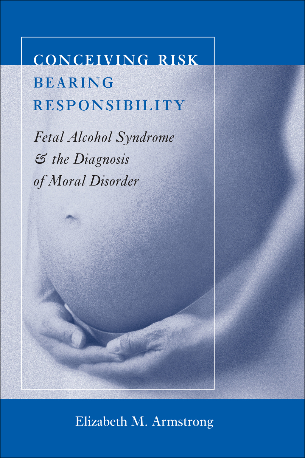 Conceiving Risk, Bearing Responsibility Fetal Alcohol Syndrome and the Diagnosis of Moral Disorder - (PDF/EPUB Version)