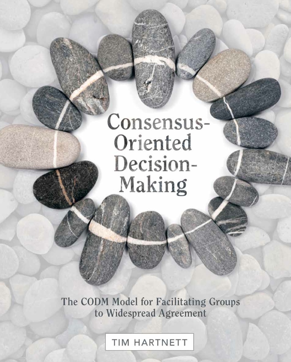 Consensus-Oriented Decision-Making The CODM Model for Facilitating Groups to Widespread Agreement - (PDF/EPUB Version)