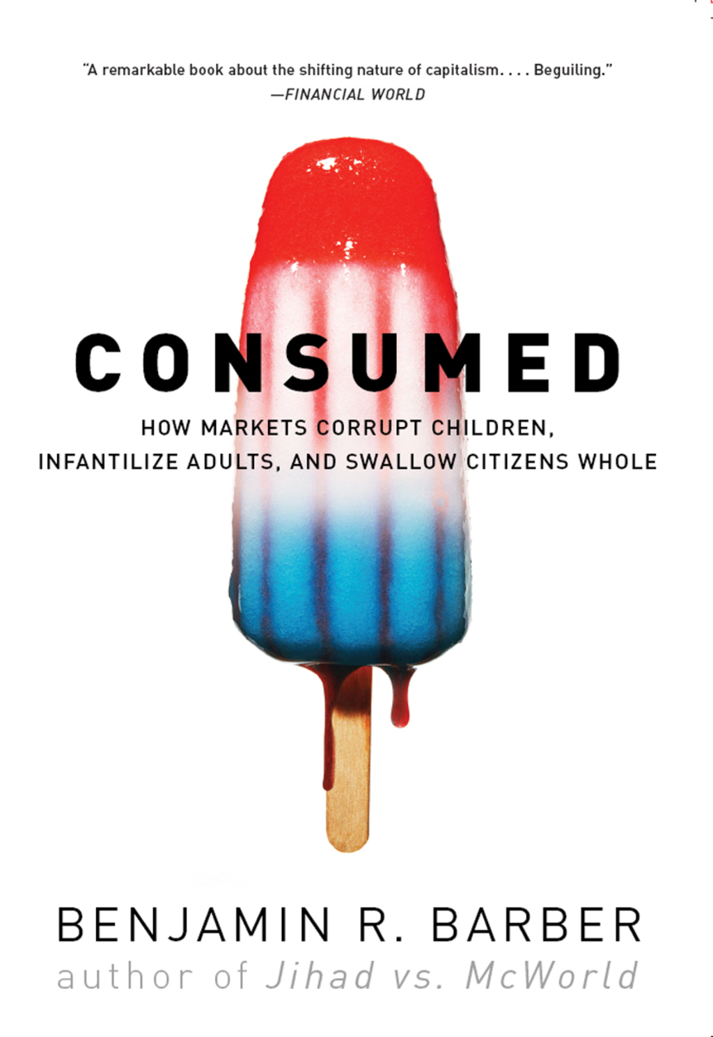 Consumed: How Markets Corrupt Children, Infantilize Adults, and Swallow Citizens Whole - (PDF/EPUB Version)