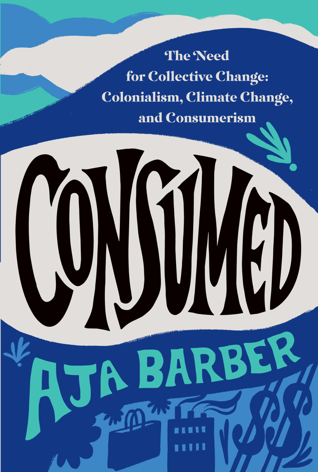 Consumed The Need for Collective Change: Colonialism, Climate Change, and Consumerism - (PDF/EPUB Version)