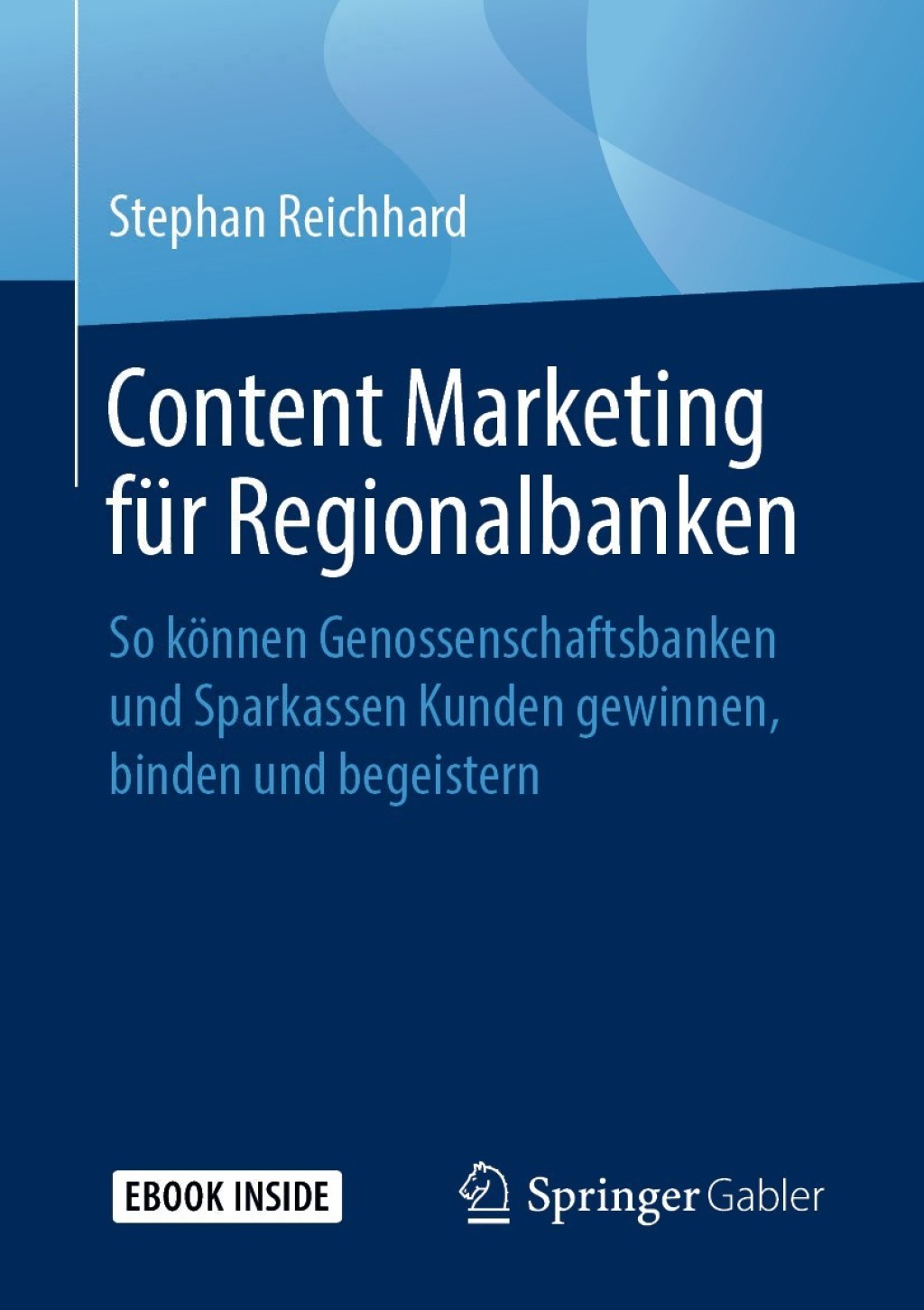 Content Marketing fÃ¼r Regionalbanken So kÃ¶nnen Genossenschaftsbanken und Sparkassen Kunden gewinnen, binden und begeistern - (PDF/EPUB Version)