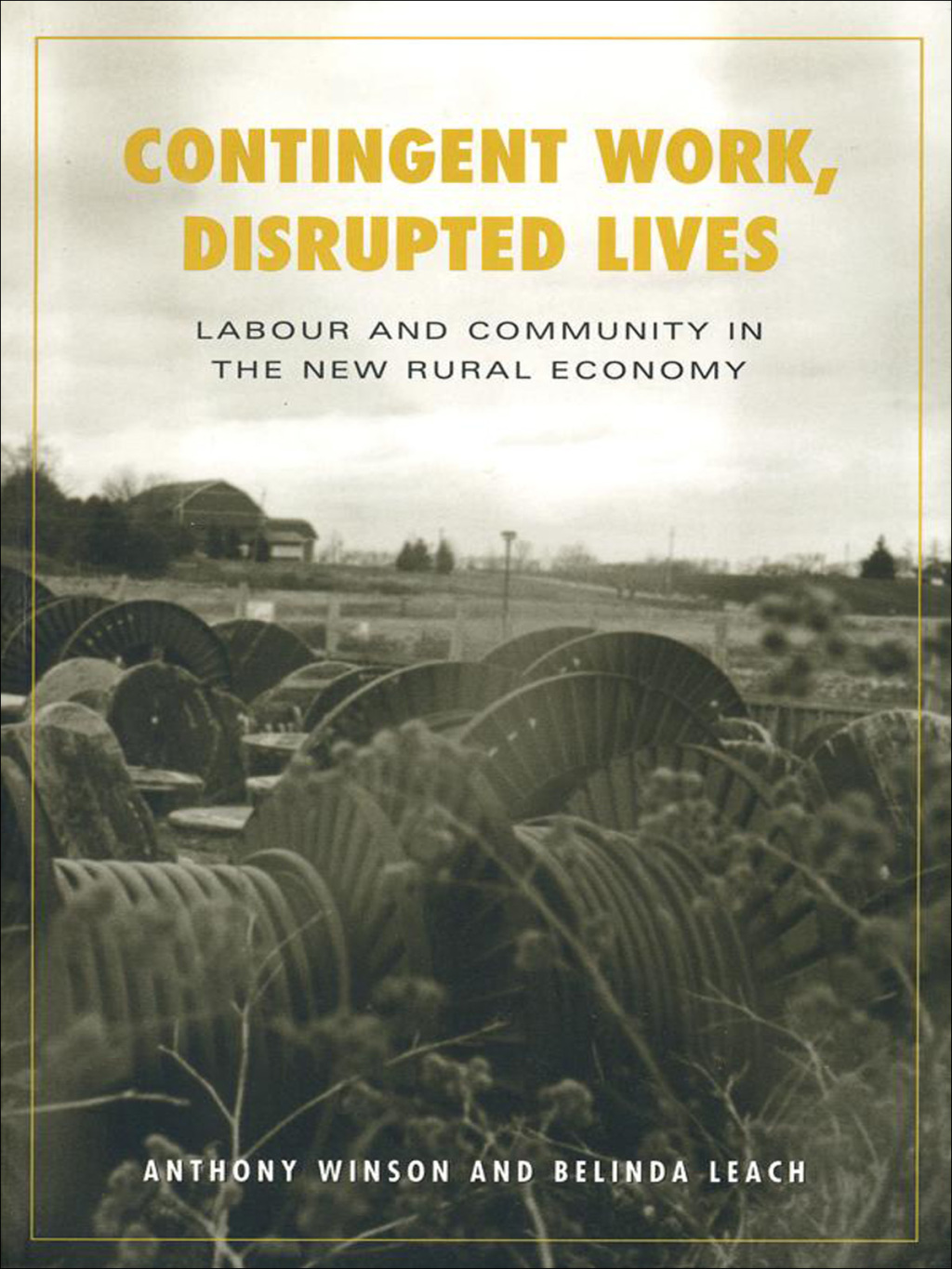 Contingent Work, Disrupted Lives Labour and Community in the New Rural ...