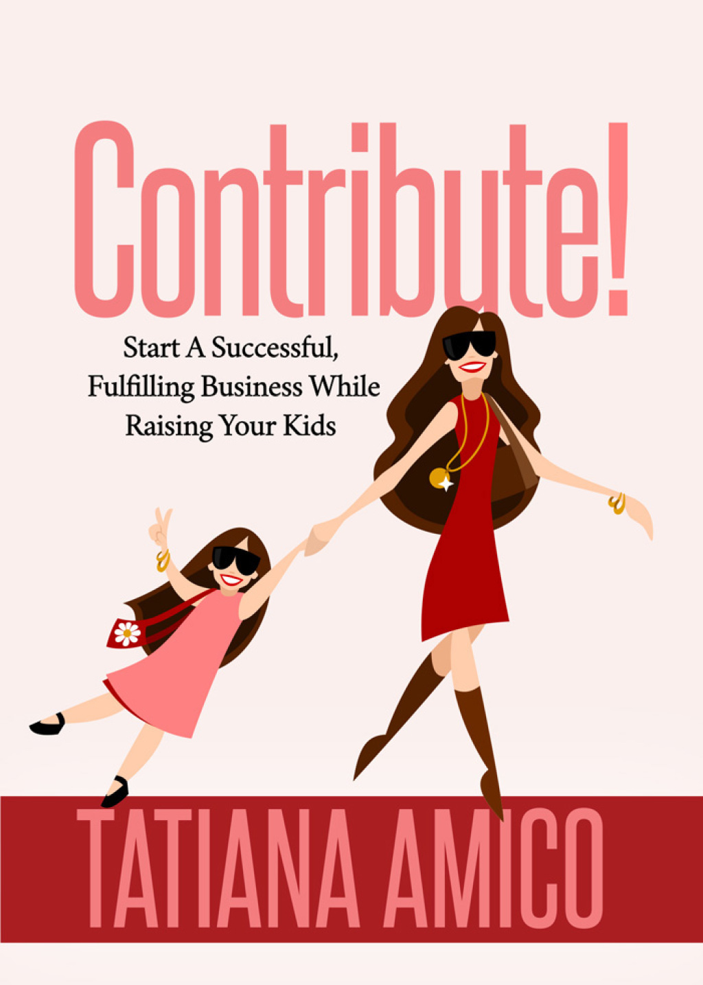 Contribute! Start A Successful, Fulfilling Business While Raising Your Kids - (PDF/EPUB Version)
