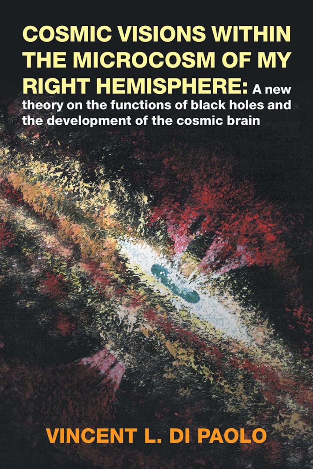 Cosmic Visions Within the Microcosm of My Right Hemisphere: A New Theory on the Functions of Black Holes and the Development of the Cosmic Brain - (PDF/EPUB Version)