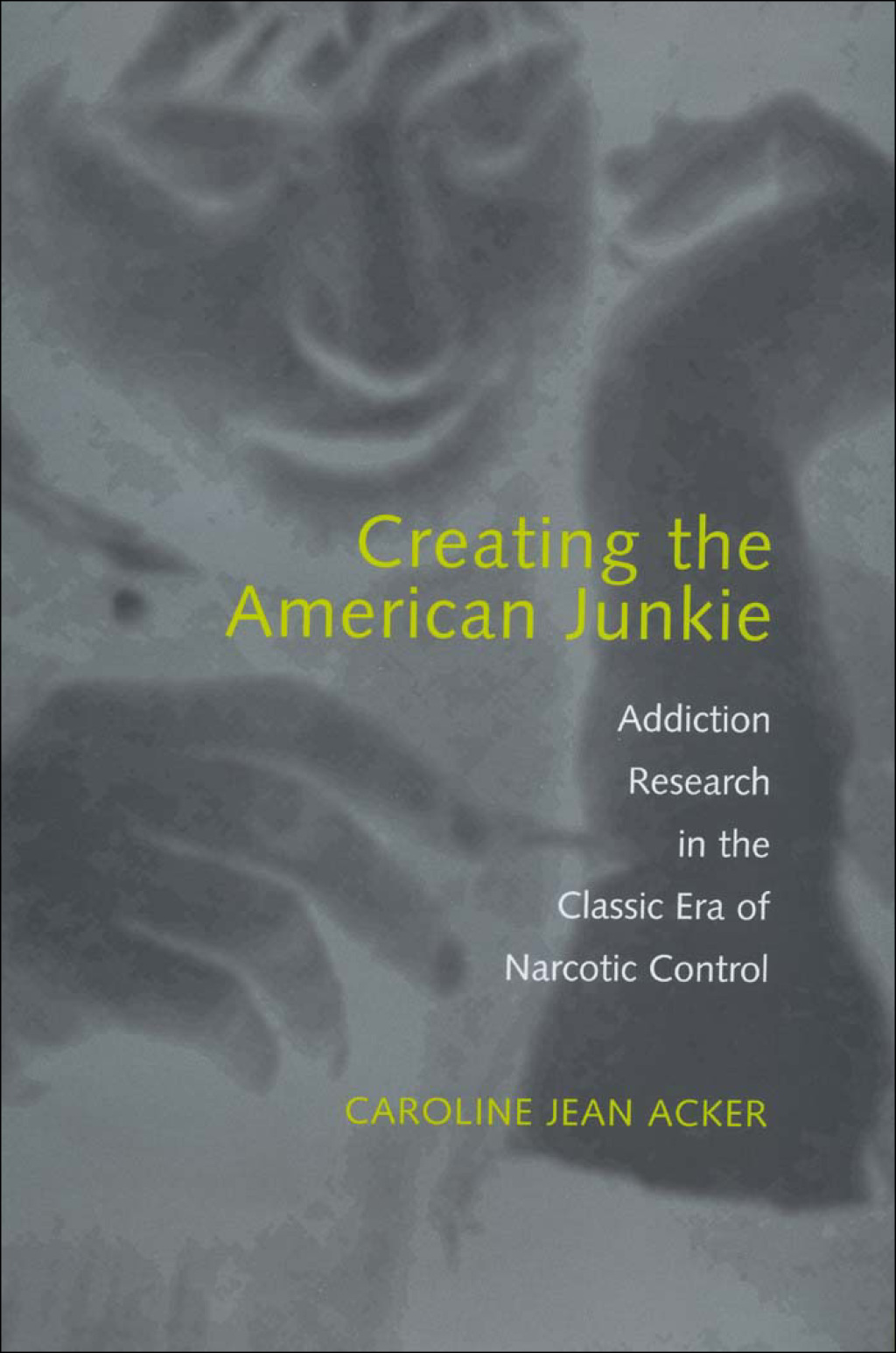 Creating the American Junkie Addiction Research in the Classic Era of Narcotic Control - (PDF/EPUB Version)